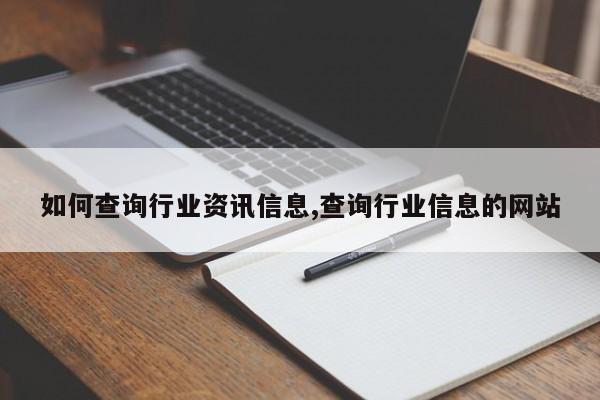 如何查询行业资讯信息,查询行业信息的网站